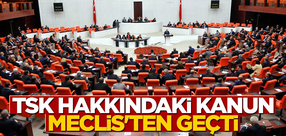 TSK hakkındaki kanun Meclis'ten geçti