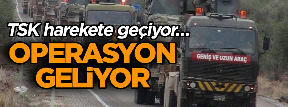 Mehmetçik harekete geçiyor… Operasyon geliyor
