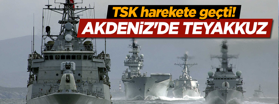 TSK harekete geçti...Akdeniz'de teyakkuz!