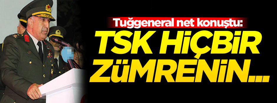 "TSK hiçbir zümrenin kontrolüne giremez sadece Türk milletinin emrindedir'