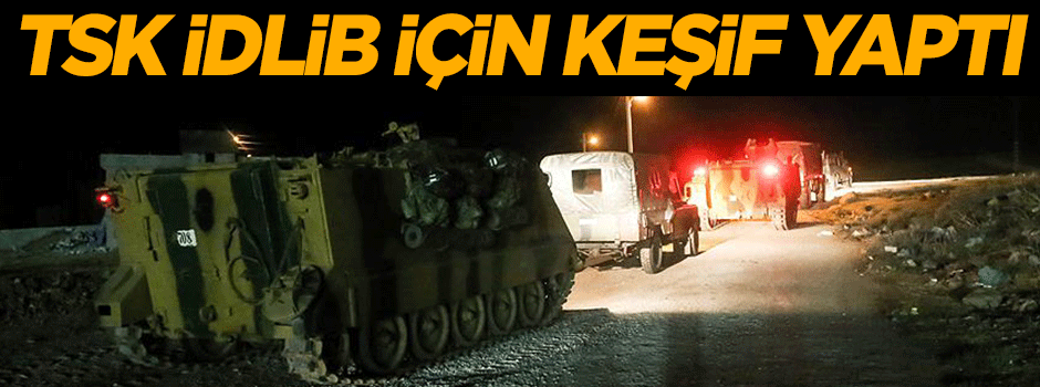 TSK İdlib için keşif yaptı