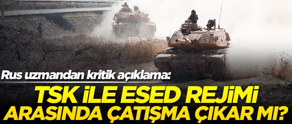 TSK ile Esed rejimi savaşır mı? Rus uzmandan kritik açıklama