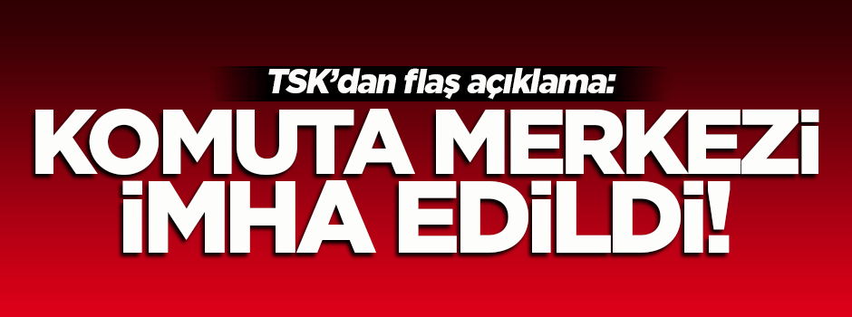 TSK: Komuta merkezi imha edildi