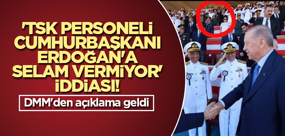 'TSK personeli Cumhurbaşkanı Erdoğan'a selam vermiyor' iddiası! DMM'den açıklama geldi