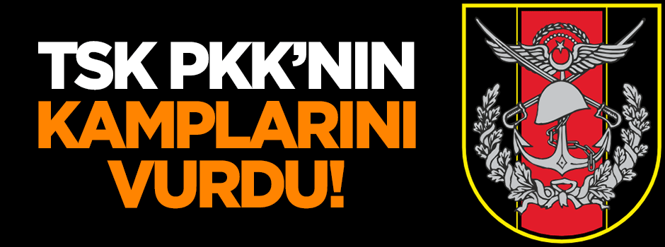 TSK, PKK'nın kamplarını vurdu!