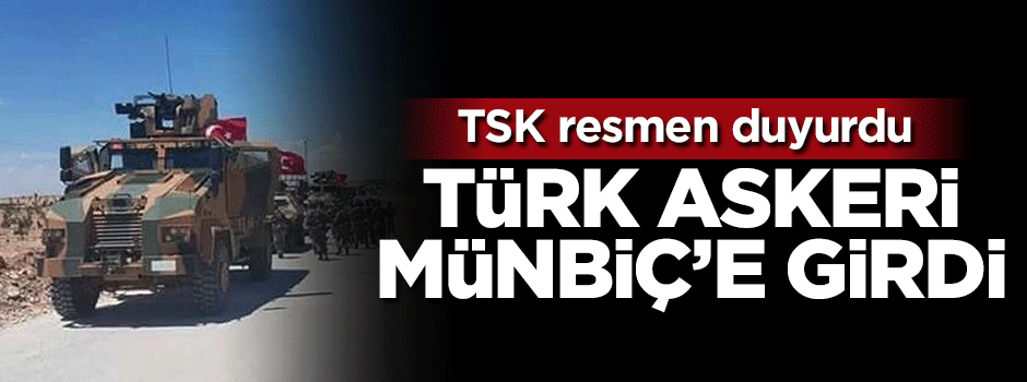 TSK resmen duyurdu: Türk askeri Münbiç'e girdi