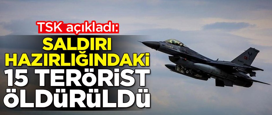 TSK: Saldırı hazırlığındaki 15 terörist öldürüldü