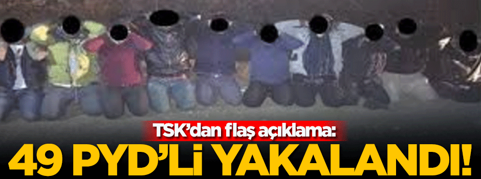 TSK: Suriye sınırında 49 PYD, 210 DEAŞ'lı yakalandı