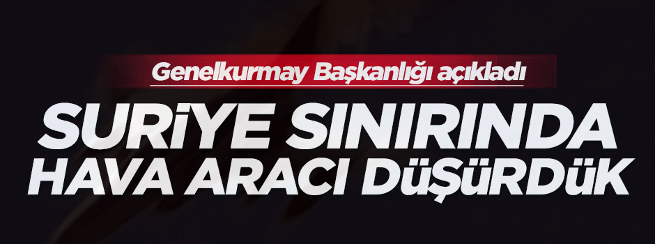 TSK Suriye sınırında uçak düşürdü