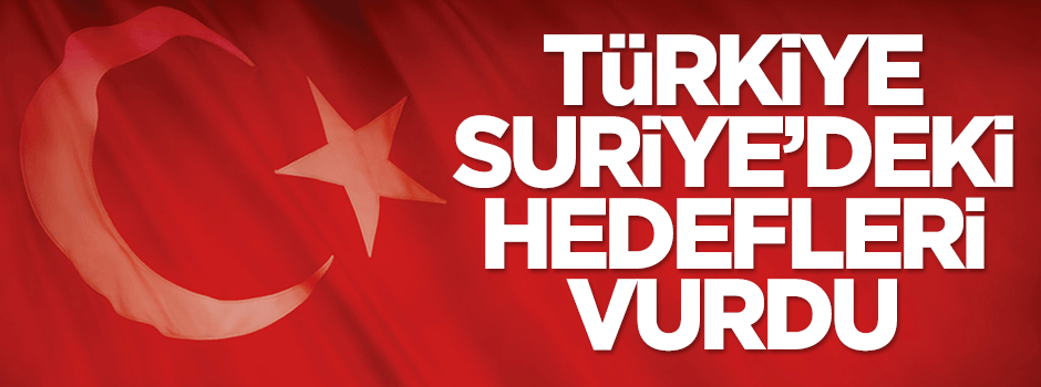 TSK Suriye'deki hedefleri vurdu!