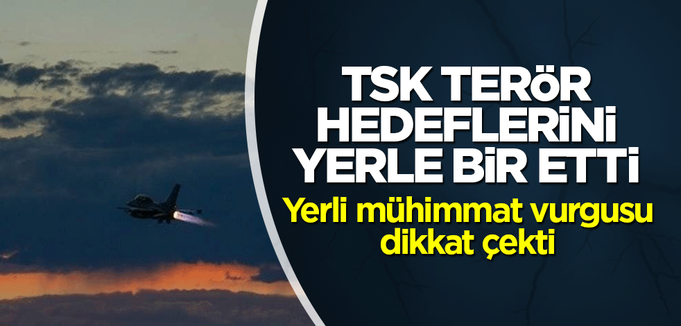TSK terör hedeflerini yerle bir etti! Yerli mühimmat vurgusu dikkat çekti