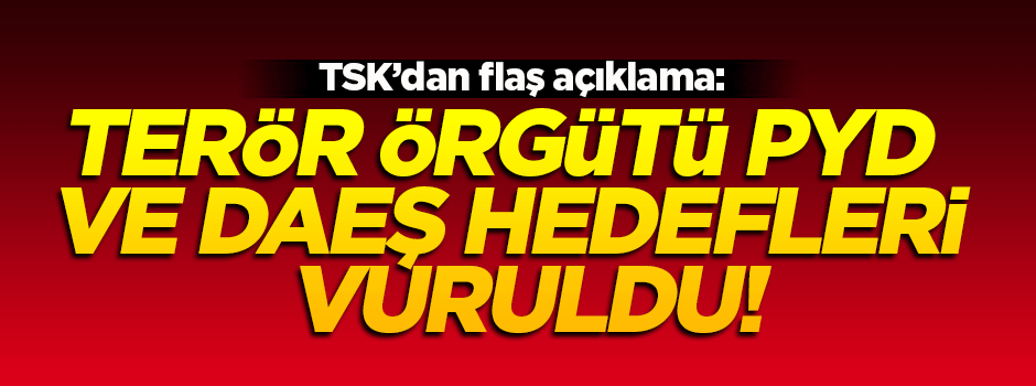 TSK, terör örgütü DAEŞ ve PYD hedeflerini vurdu!