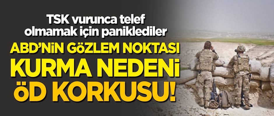TSK vurunca paniklediler: ABD'nin gözlem noktası kurmasının nedeni öd korkusu!