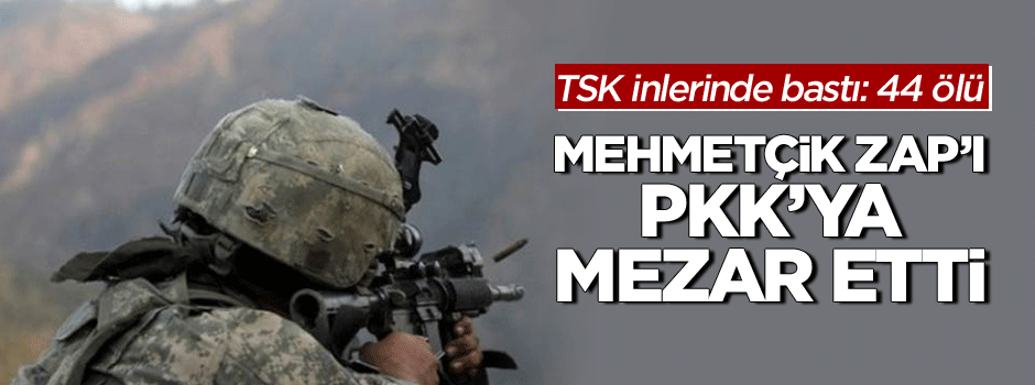 TSK Zap'ı PKK'ya mezar etti: 44 terörist öldürüldü