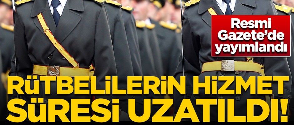 TSK'da büyük değişiklik! Rütbeli subayların hizmet süresi uzatıldı