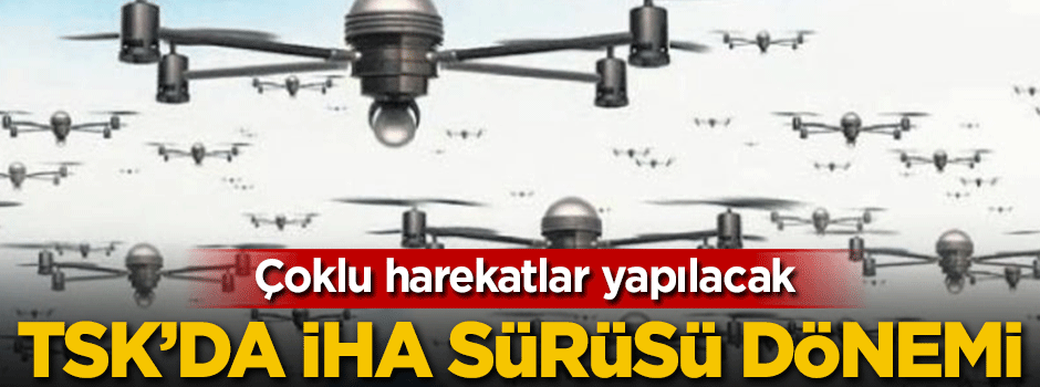 TSK'da İHA sürüsü dönemi!