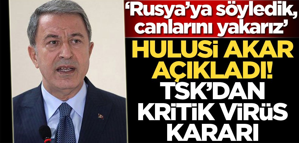 TSK'da İzinler iptal edildi! Bakan Akar'dan koronavirüs açıklaması