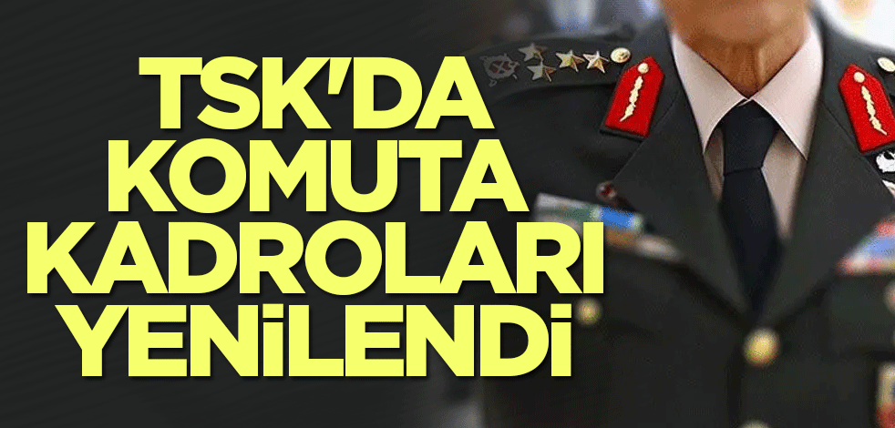 TSK'da komuta kadroları yenilendi