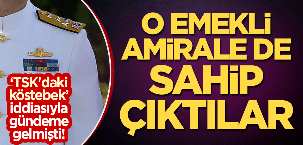 "TSK'daki köstebek" iddiasıyla gündeme gelmişti! O emekli amirale de sahip çıktılar