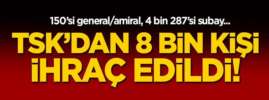 TSK'dan 8 bin kişi ihraç edildi