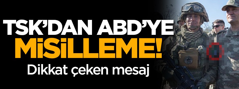 TSK'dan ABD'ye misilleme! Dikkat çeken mesaj