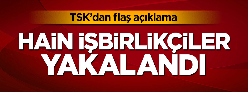 TSK'dan açıklama: İşbirlikçiler yakalandı