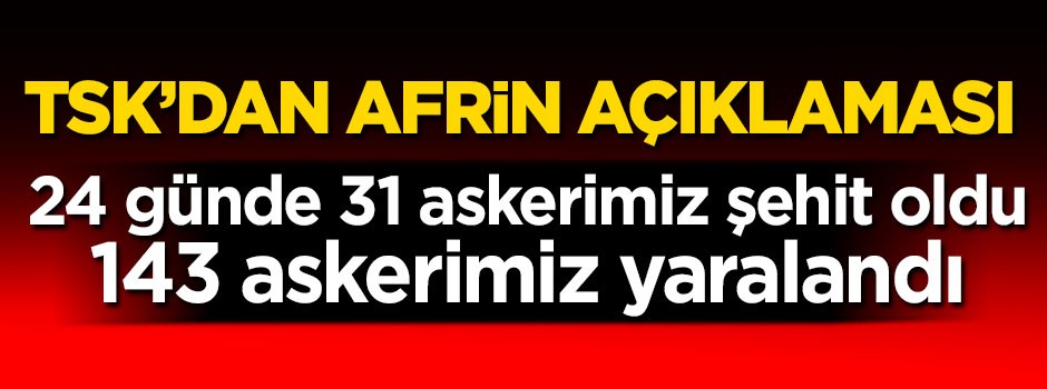 TSK'dan Afrin açıklaması: 31 askerimiz şehit oldu, 143 askerimiz yaralandı