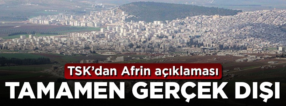 TSK'dan Afrin açıklaması: Tamamen gerçek dışı