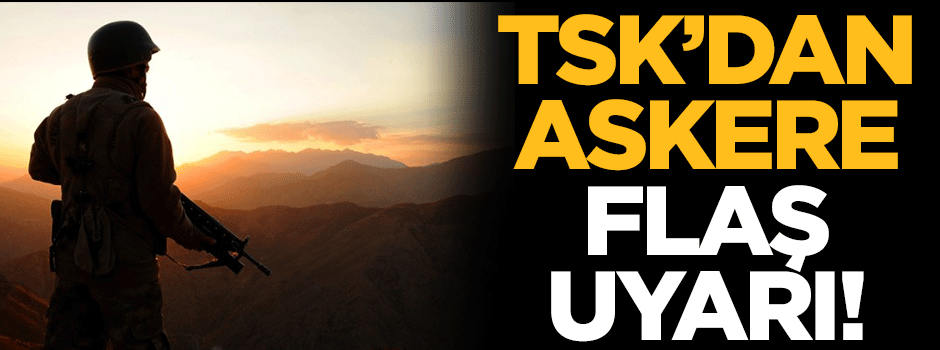 TSK'dan askere flaş uyarı!