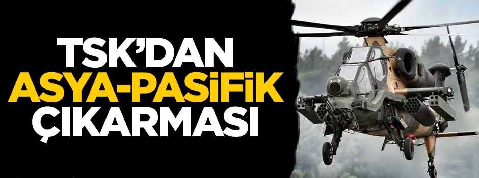 TSK'dan Asya-Pasifik çıkarması
