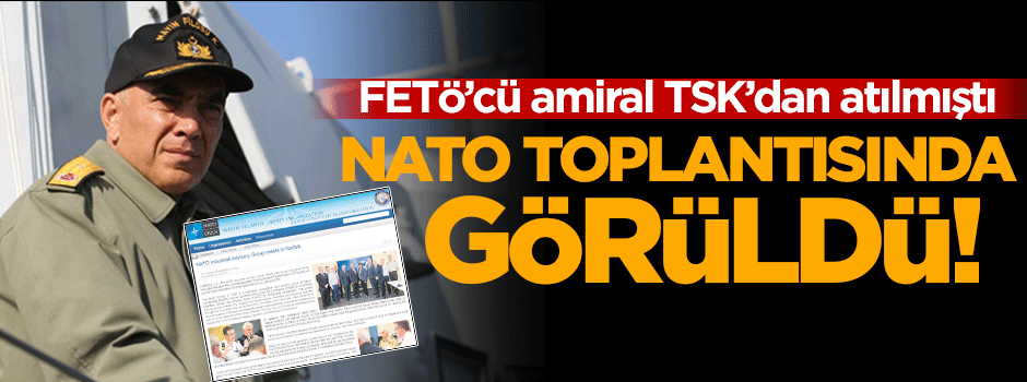 TSK'dan atılan FETÖ'cü amiral NATO toplantısında
