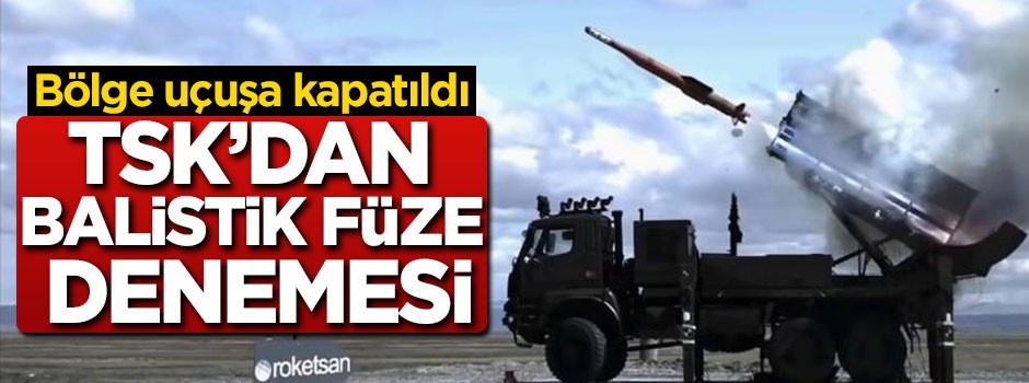 TSK'dan balistik füze denemesi! Bölge uçuşa kapatıldı