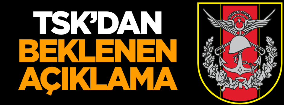TSK'dan beklenen açıklama!
