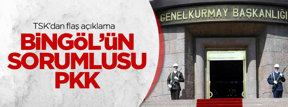 TSK'dan Bingöl açıklaması: Olayın sorumlusu PKK!