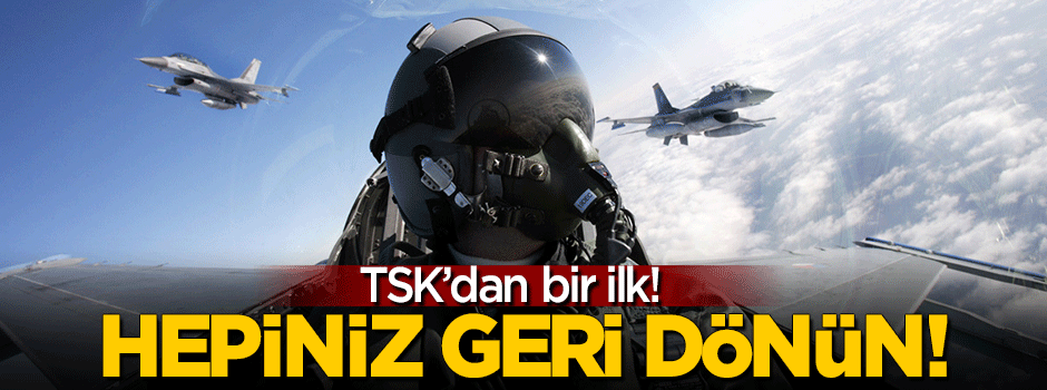 TSK'dan bir ilk: Hepiniz geri dönün!