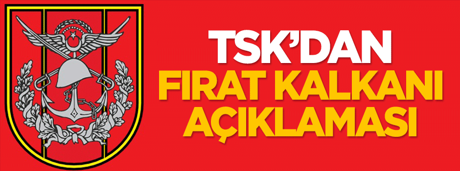 TSK'dan Fırat Kalkanı açıklaması