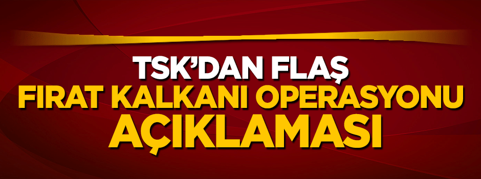 TSK'dan Fırat Kalkanı operasyonu için yeni açıklama