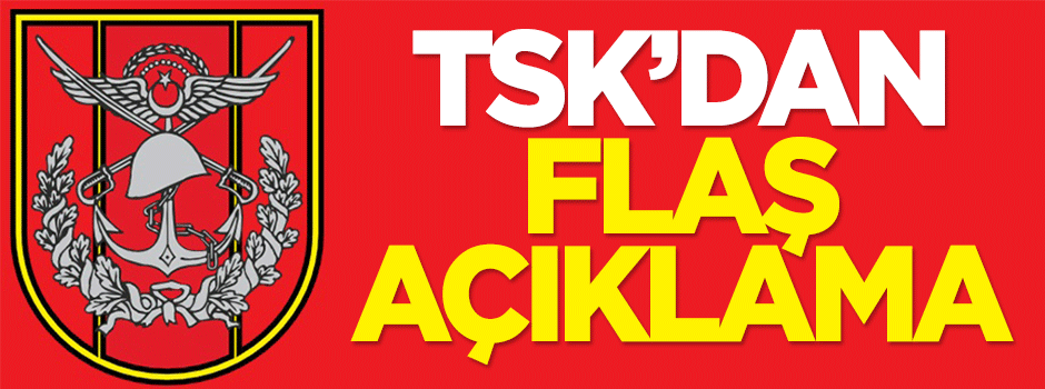 TSK'dan flaş açıklama