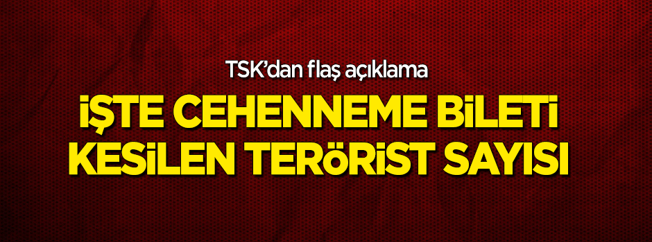 TSK'dan flaş açıklama! İşte cehenneme bileti kesilen terörist sayısı