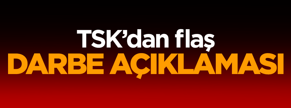 TSK'dan flaş darbe açıklaması!