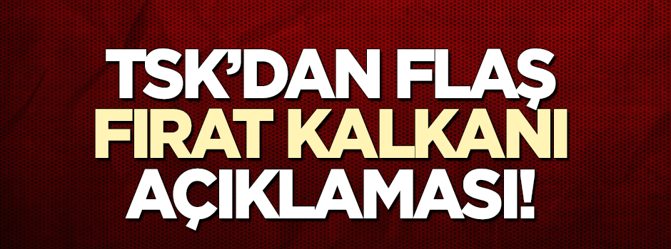 TSK'dan flaş 'Fırat Kalkanı' açıklaması!