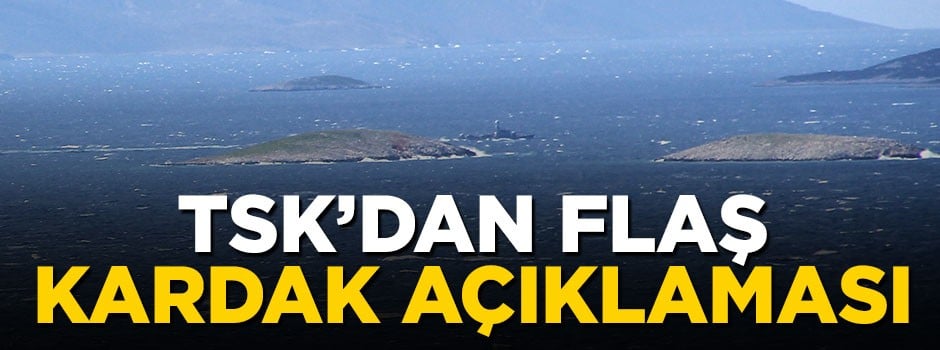 TSK'dan flaş Kardak açıklaması