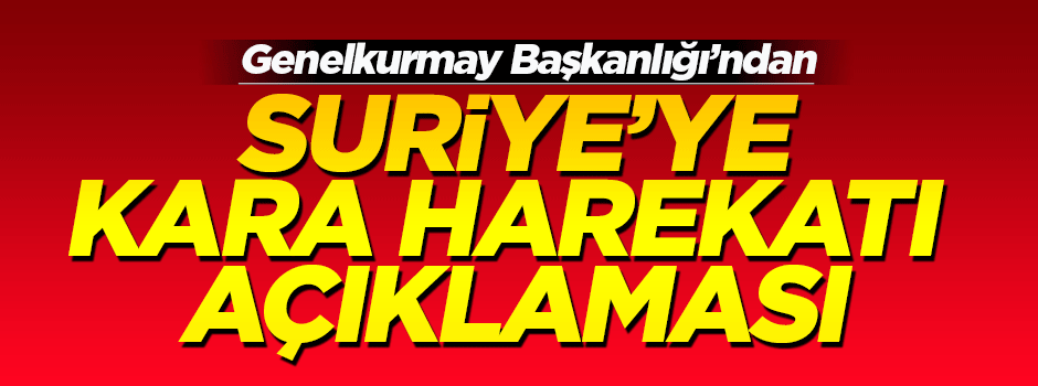 TSK'dan flaş Suriye'ye kara harekatı açıklaması!