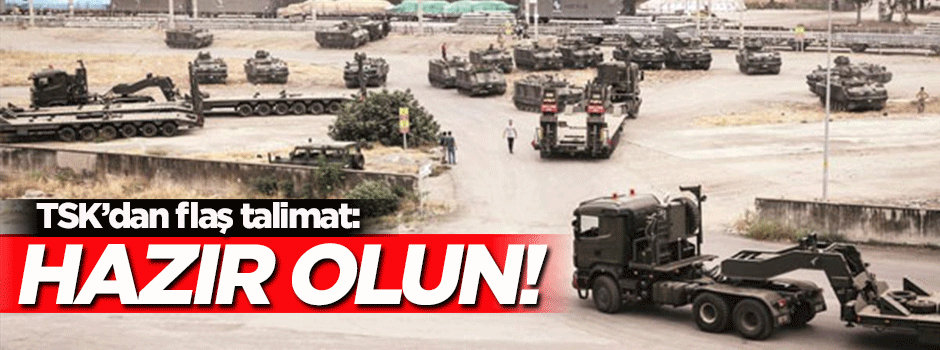 Genelkurmay'dan flaş talimat: Hazır olun!