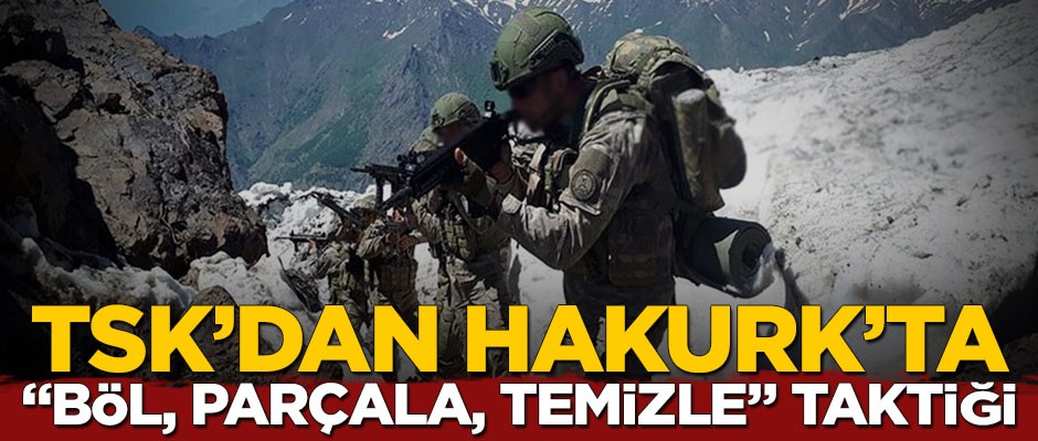 TSK’dan Hakurk’ta "böl, parçala, temizle" taktiği