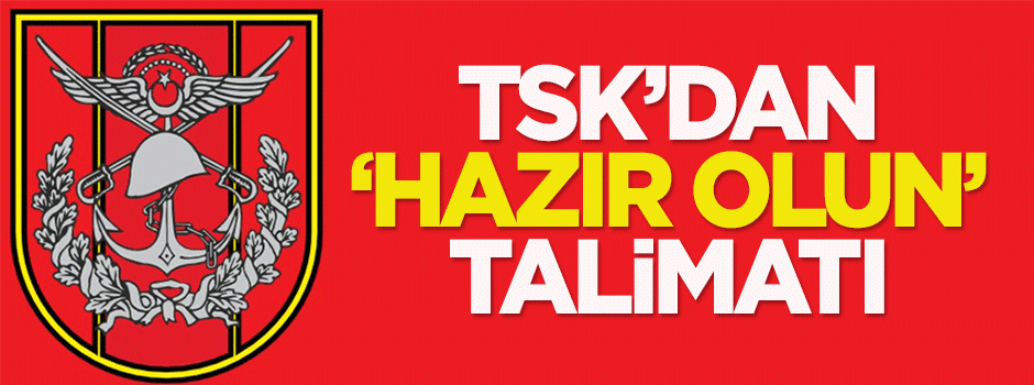 TSK'dan 'hazır olun' talimatı