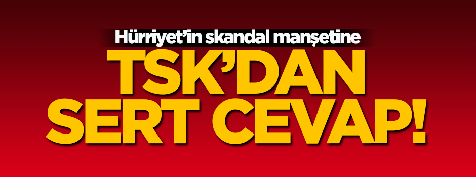 TSK'dan Hürriyet'in skandal manşetine sert cevap!