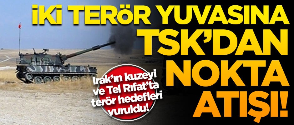 TSK'dan iki terör yuvasına nokta atışı! Irak'ın kuzeyi ve Tel Rıfat'ta terör hedefleri vuruldu!