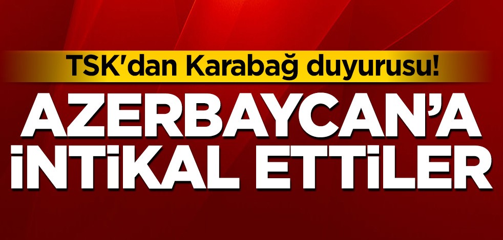 TSK'dan Karabağ duyurusu! Azerbaycan'a intikal ettiler