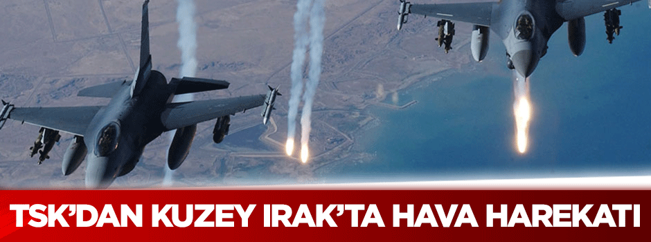 TSK'dan Kuzey Irak'ta hava harekatı